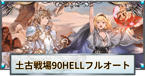 【グラブル】土古戦場90HELLフルオート周回編成まとめ｜極星器集め【グランブルーファンタジー】