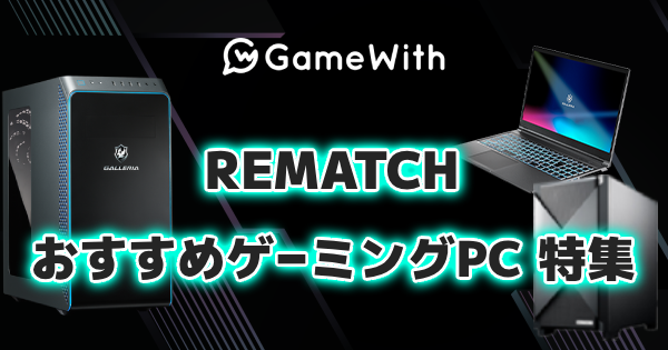 REMATCH(リマッチ)のおすすめゲーミングPC｜推奨スペ