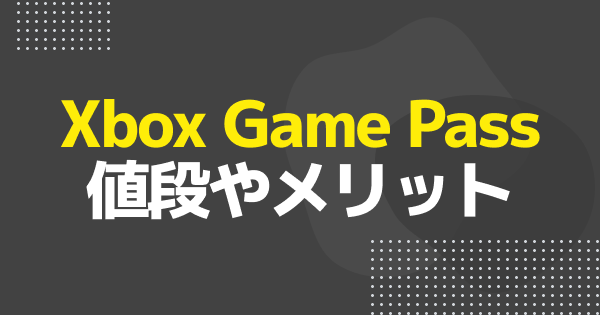 Xbox Game Passとは？値段とメリット