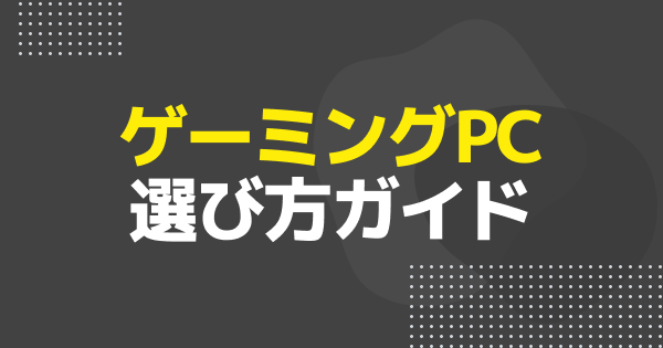 【初心者向け】ゲーミングPCの選び方ガイド