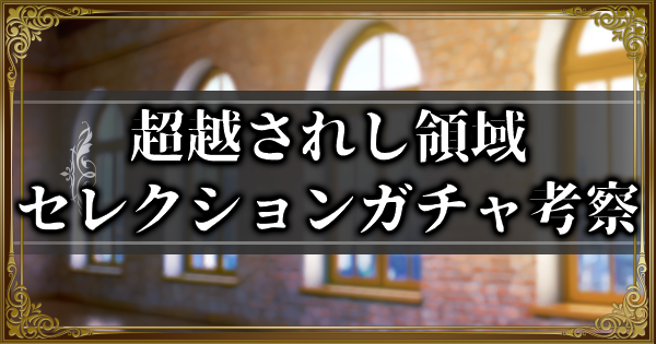 【ランモバ】超越されし領域セレクションガチャ考察【ラングリッサーモバイル】