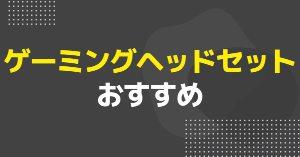 【2025年】ゲーミングヘッドセットおすすめ23選！最新商品や初めて購入する方必見の選び方までお届け！