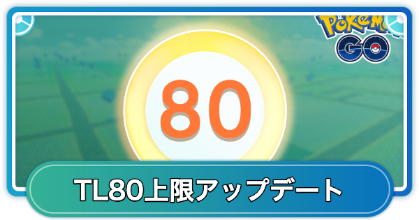 【ポケモンGO】TL80上限拡張アップデートの実施日と内容