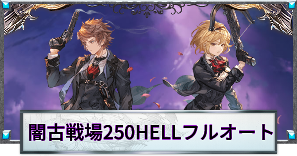 グラブル】闇古戦場250HELLフルオート周回編成まとめ【グラン