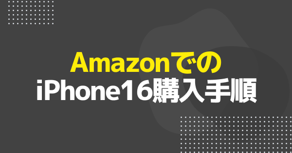 iPhone16/Pro/MaxをAmazonで購入する方法と在庫情報