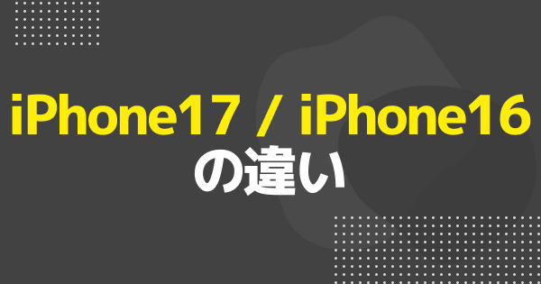 iPhone17とiPhone16の違い