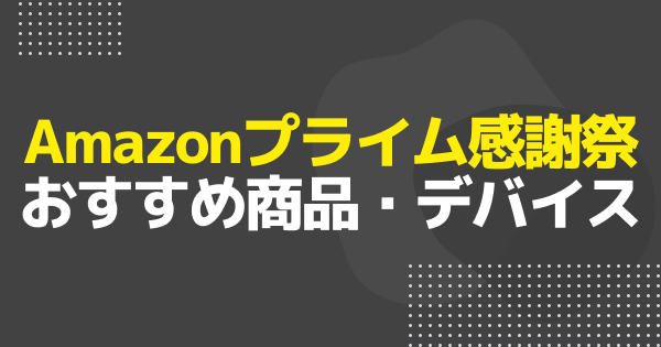 【プライム感謝祭】先行セールのおすすめ商品を紹介！【Amazon】