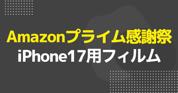 【プライム感謝祭】iPhone17用フィルムのおすすめ商品を紹介!【Amazon】