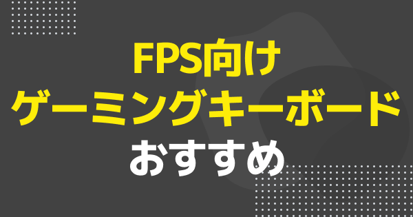 FPSにおすすめのゲーミングキーボード6選!