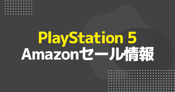 【Amazonセール】PS5が1万円値引き対象に！現在の在庫状況まとめ