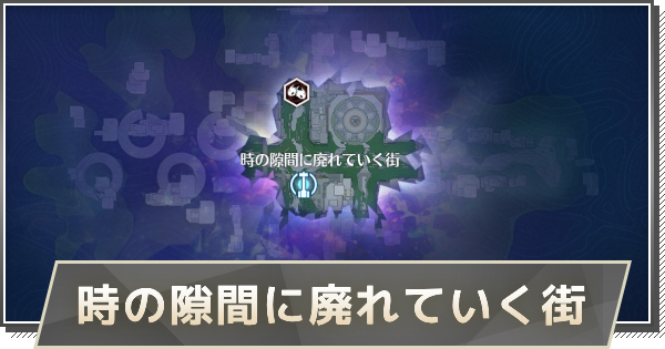 時の隙間に廃れていく街エリアの攻略と解放条件