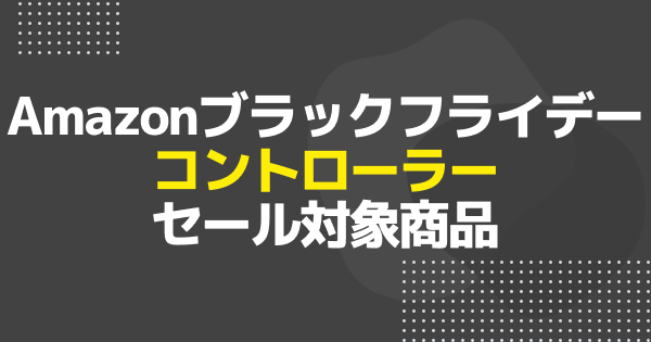 【ブラックフライデー】コントローラーのおすすめセール商品を一挙紹介！【Amazon】