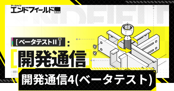 【エンドフィールド】開発通信4(ベータテスト)まとめ｜&beta;テスト版からの変更点【アークナイツ】