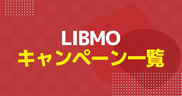 【2026年5月】LIBMOのキャンペーンまとめ｜新規・乗り換えなどで使えるおすすめキャンペーンを解説