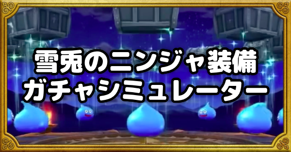 【ドラクエウォーク】雪兎のニンジャ装備ガチャシミュレーター【DQウォーク】