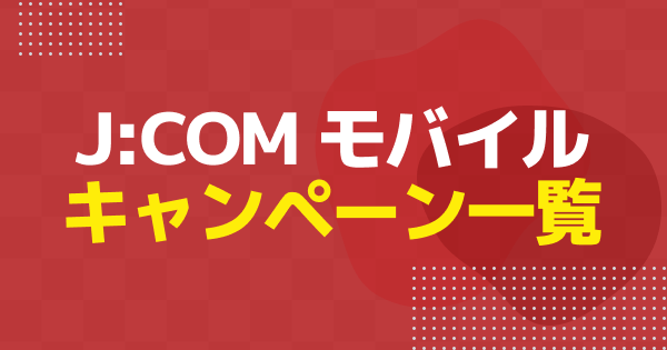 【2026年4月】JCOMモバイルのキャンペーンまとめ｜新規・乗り換えなどで使えるおすすめキャンペーンを解説