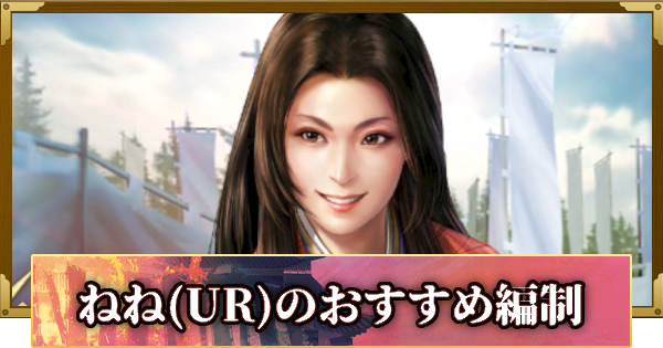 【信長の野望 覇道】ねね(UR)のおすすめ編制