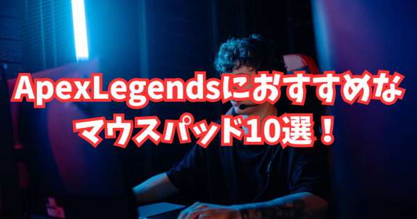 APEXにおすすめのマウスパッド10選！選び方