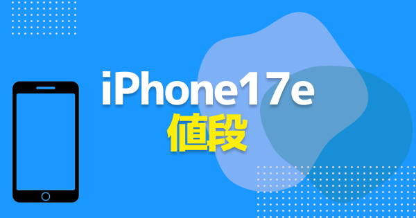 【最安値】iPhone17eの値段はいくら？Apple Storeとキャリア価格を比較