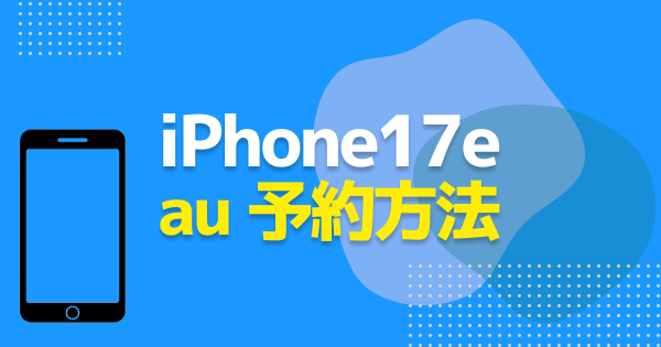 【au】iPhone17eの予約手順と在庫状況