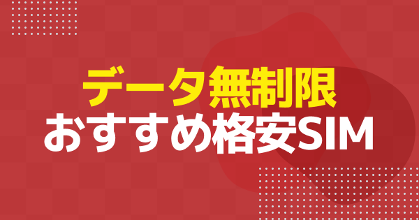 データ無制限の格安SIMおすすめ比較｜用途別に選べる完全ガイド