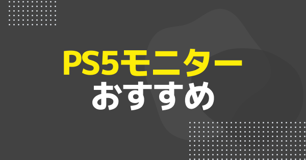 PS5向けゲーミングモニターおすすめ6選｜PS5にゲーミングモニターは意味ない？