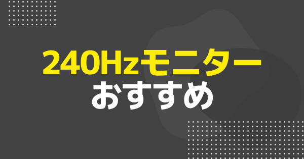 240Hzゲーミングモニターおすすめ7選【2026年】意味ない？FHD〜OLED・選び方も解説