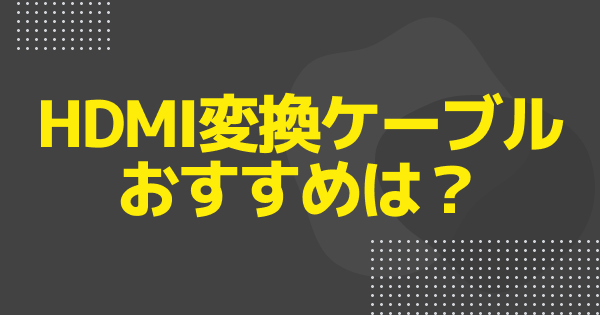 HDMI変換ケーブルおすすめ8選｜Type-C・iPhone・Mini/Micro HDMI対応を接続タイプ別に比較【2026年最新】
