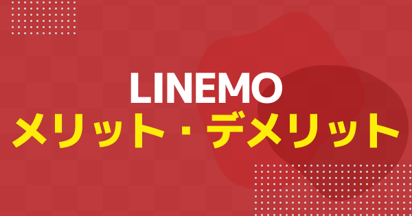 LINEMOのメリット・デメリットまとめ｜契約前の注意点と対処法