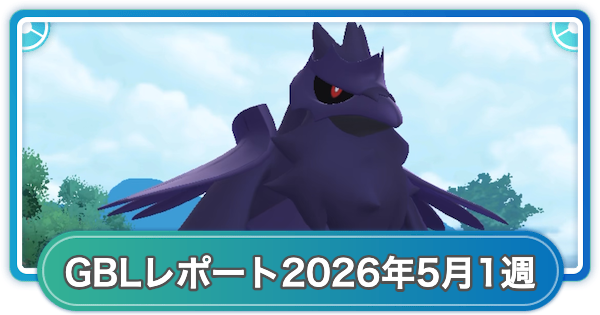 【ポケモンGO】ゆふいんさんのGOバトルリーグレポート2026年5月第1週
