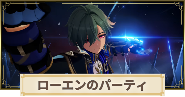 【原神】ローエンのパーティとおすすめビルド
