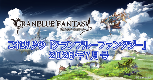 【グラブル】『これグラ』新情報まとめ・2026年7月号【グランブルーファンタジー】