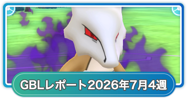 【ポケモンGO】ゆふいんさんのGOバトルリーグレポート2026年7月第4週