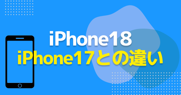 iPhone18とiPhone17の違い｜可変絞りカメラ・A20 Pro・価格嚄25,000円を比較