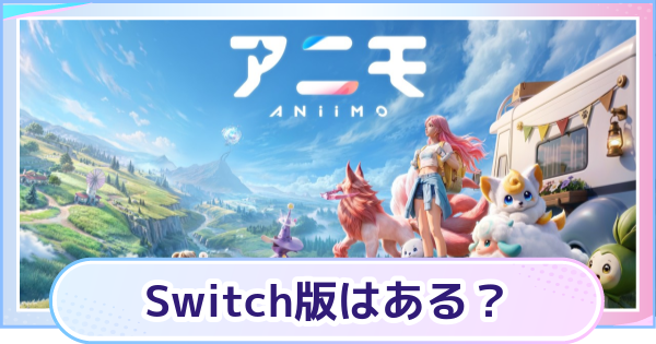 【アニモ】Switch版はある？