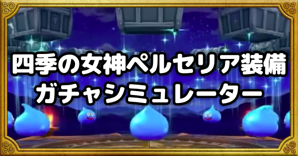 【ドラクエウォーク】四季の女神ペルセリア装備ガチャシミュレーター【DQウォーク】