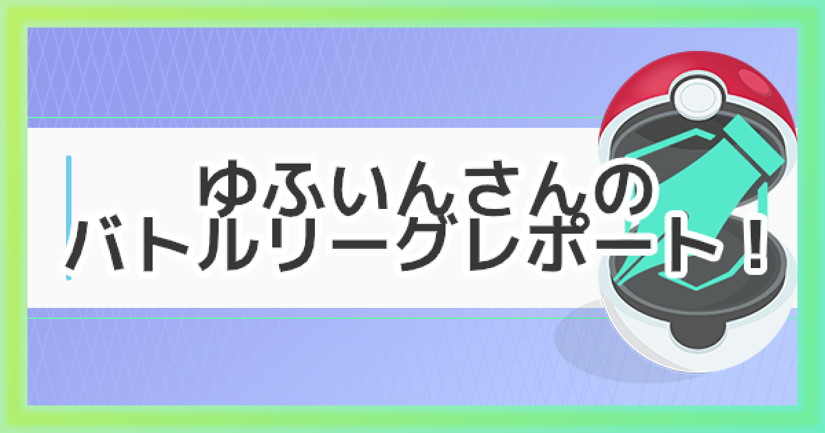 ポケモンgo ゆふいんさんのgoバトルリーグレポート 年5月1週 ゲームウィズ