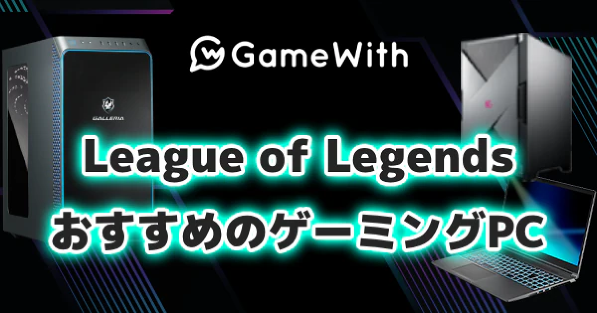 LoLにおすすめのゲーミングPC｜推奨スペック・容量 - ゲームウィズ