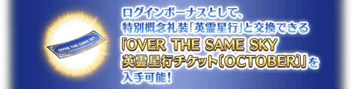 ログインボーナスとして、特別概念礼装「英霊星行」と交換できる「OVER THE SAME SKY 英霊星行チケット[OCTOBER]」を入手可能！