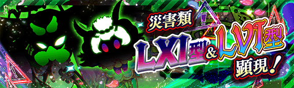 災害類・怪LXI型＆LVI型顕現！