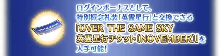 ログインボーナスとして、特別概念礼装「英霊星行」と交換できる「OVER THE SAME SKY 英霊星行チケット[NOVEMBER]」を入手可能！